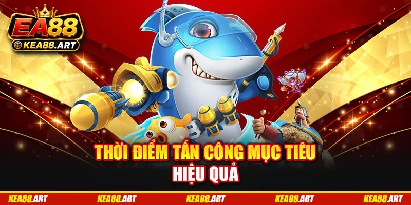 Thời điểm tấn công mục tiêu hiệu quả Thời điểm tấn công mục tiêu hiệu quả