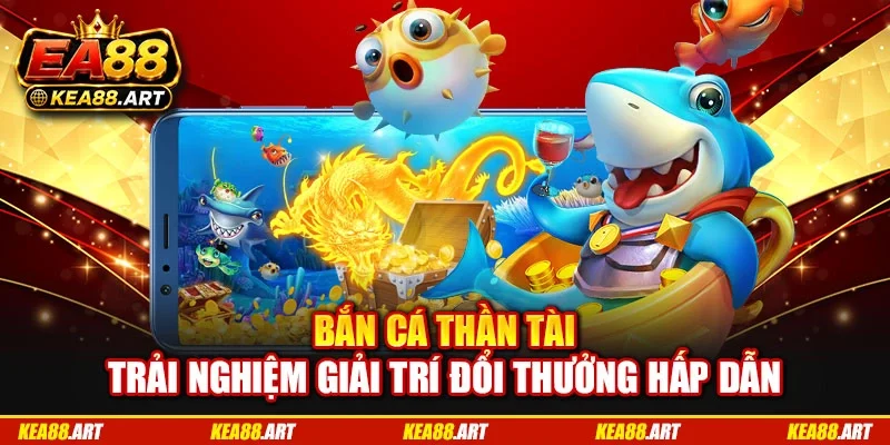 Bắn Cá Thần Tài - Trải Nghiệm Giải Trí Đổi Thưởng Hấp Dẫn