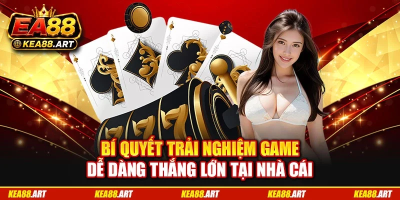 Bí quyết trải nghiệm game dễ dàng thắng lớn tại nhà cái Bí quyết trải nghiệm game dễ dàng thắng lớn tại nhà cái
