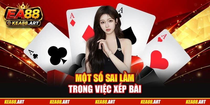 Một số sai lầm trong việc xếp bài