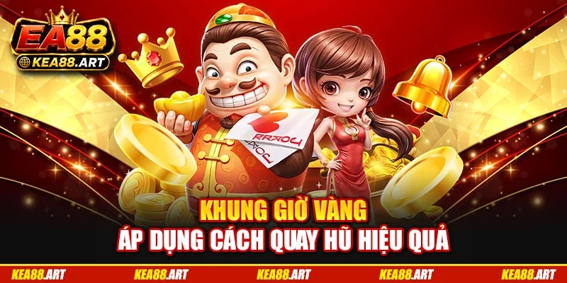 Khung giờ vàng áp dụng cách quay hũ hiệu quả Khung giờ vàng áp dụng cách quay hũ hiệu quả