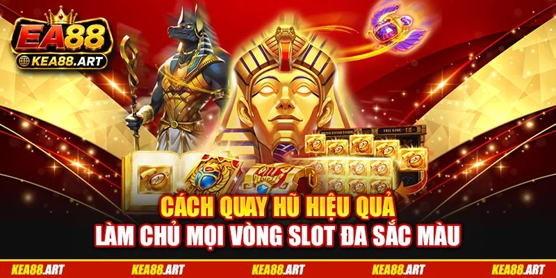 Cách Quay Hũ Hiệu Quả Làm Chủ Mọi Vòng Slot Đa Sắc Màu