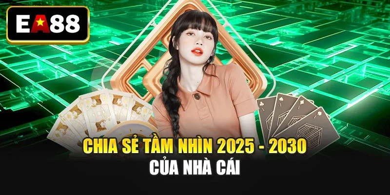 Chia sẻ tầm nhìn 2025 - 2030 của nhà cái Chia sẻ tầm nhìn 2025 - 2030 của nhà cái