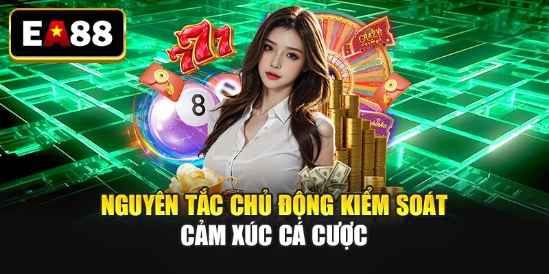 Nguyên tắc chủ động kiểm soát cảm xúc cá cược