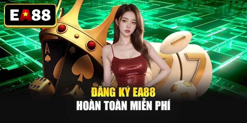 Đăng ký EA88 hoàn toàn miễn phí