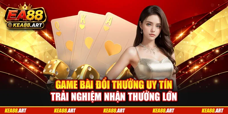Game Bài Đổi Thưởng Uy Tín - Trải Nghiệm Nhận Thưởng Lớn