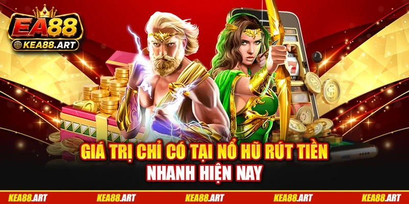 Giá trị chỉ có tại nổ hũ rút tiền nhanh hiện nay