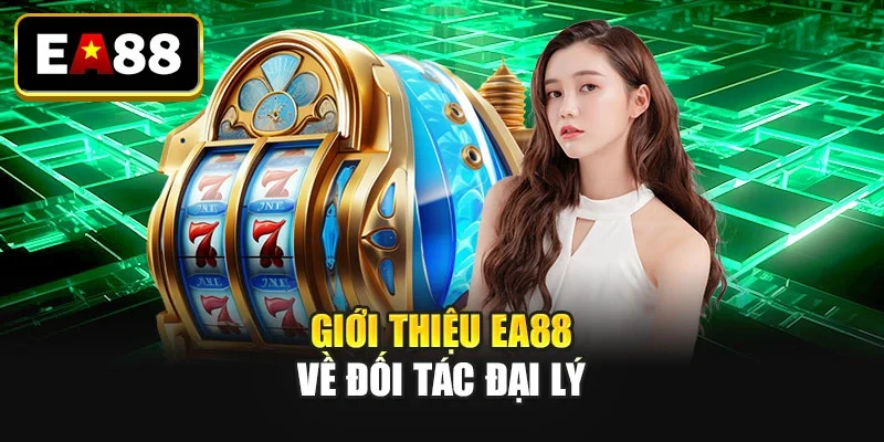 Giới thiệu EA88 về đối tác đại lý Giới thiệu EA88 về đối tác đại lý