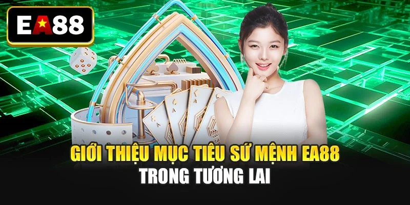 Giới thiệu mục tiêu sứ mệnh EA88 trong tương lai