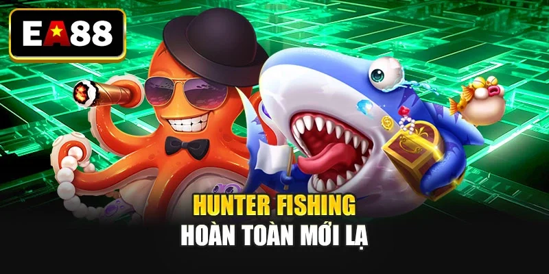 Hunter fishing hoàn toàn mới lạ