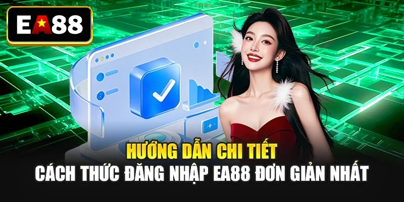 Hướng dẫn chi tiết cách thức đăng nhập EA88 đơn giản nhất Hướng dẫn chi tiết cách thức đăng nhập EA88 đơn giản nhất