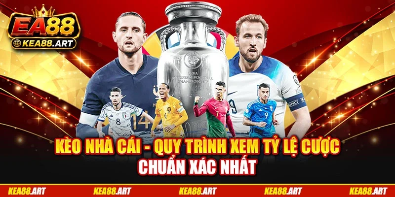 Kèo Nhà Cái - Quy Trình Xem Tỷ Lệ Cược Chuẩn Xác Nhất
