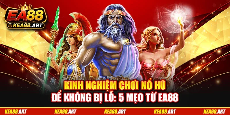 Kinh Nghiệm Chơi Nổ Hũ Để Không Bị Lỗ: 5 Mẹo Từ EA88