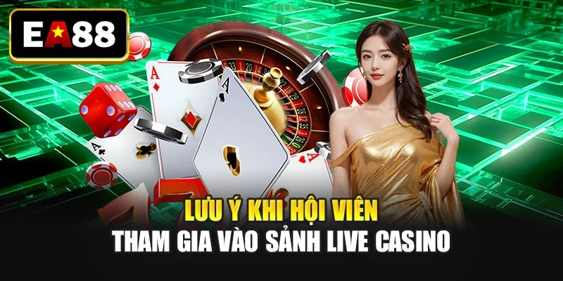 Lưu ý khi hội viên tham gia vào sảnh live casino Lưu ý khi hội viên tham gia vào sảnh live casino