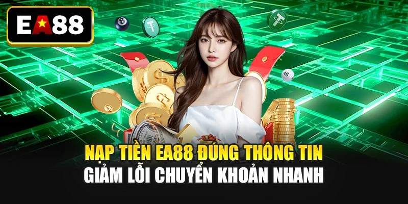Nạp tiền EA88 đúng thông tin giảm lỗi chuyển khoản nhanh