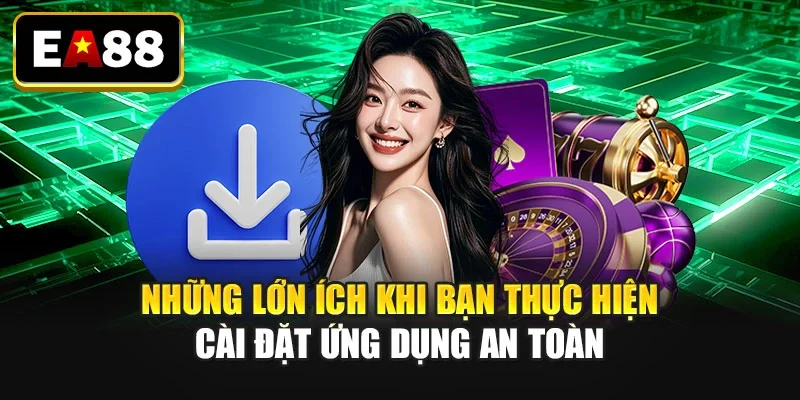 Những lớn ích khi bạn thực hiện cài đặt ứng dụng an toàn Những lớn ích khi bạn thực hiện cài đặt ứng dụng an toàn