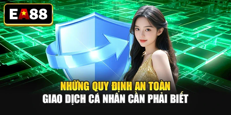 Những quy định an toàn giao dịch cá nhân cần phải biết