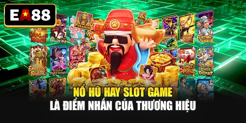 Nổ hũ hay slot game là điểm nhấn của thương hiệu