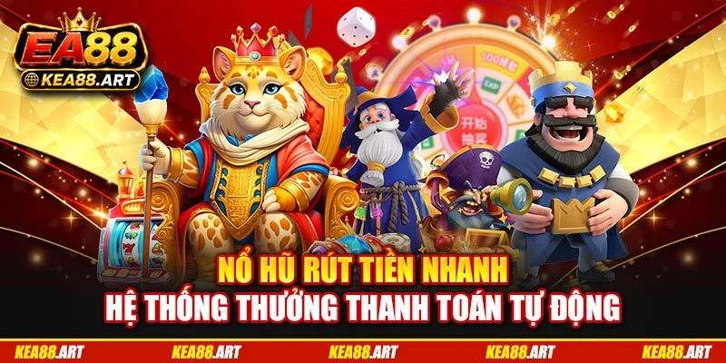 Nổ Hũ Rút Tiền Nhanh - Hệ Thống Thưởng Thanh Toán Tự Động