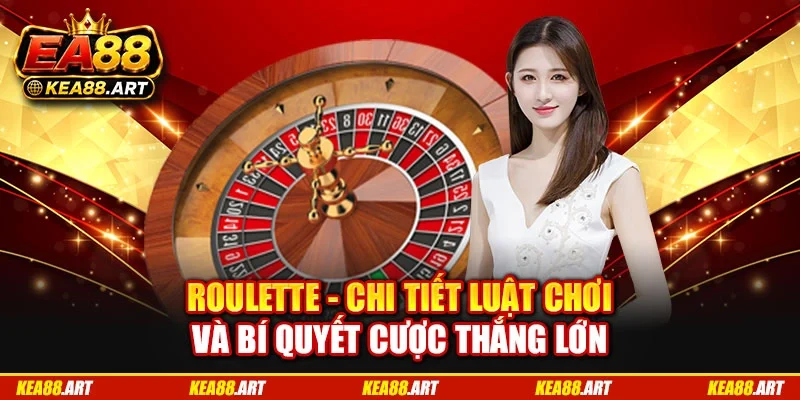 Roulette - Chi Tiết Luật Chơi Và Bí Quyết Cược Thắng Lớn