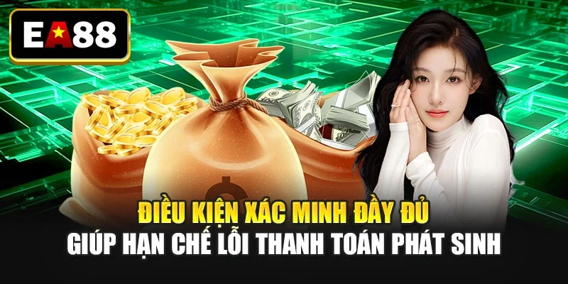 Điều kiện xác minh đầy đủ giúp hạn chế lỗi thanh toán phát sinh