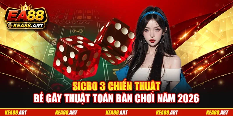 Sicbo: 3 Chiến Thuật Bẻ Gãy Thuật Toán Bàn Chơi Năm 2026