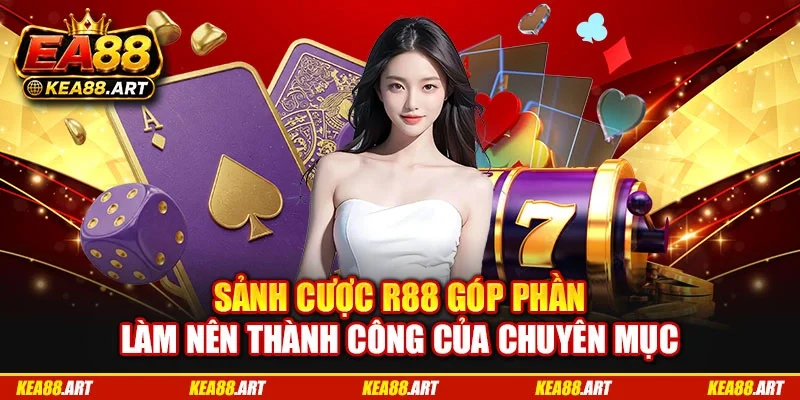 Sảnh cược R88 góp phần làm nên thành công của chuyên mục Sảnh cược R88 góp phần làm nên thành công của chuyên mục