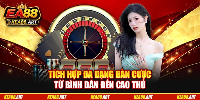 Tích hợp đa dạng bàn cược từ bình dân đến cao thủ Tích hợp đa dạng bàn cược từ bình dân đến cao thủ