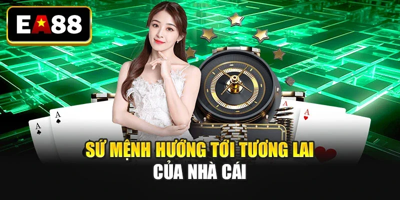 Sứ mệnh hướng tới tương lai của nhà cái Sứ mệnh hướng tới tương lai của nhà cái