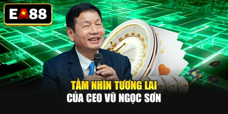 Tầm nhìn tương lai của CEO: Vũ Ngọc Sơn