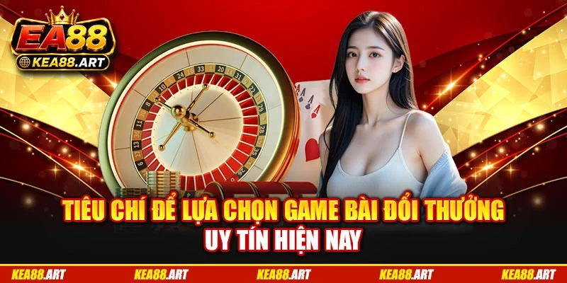 Tiêu chí để lựa chọn game bài đổi thưởng uy tín hiện nay Tiêu chí để lựa chọn game bài đổi thưởng uy tín hiện nay