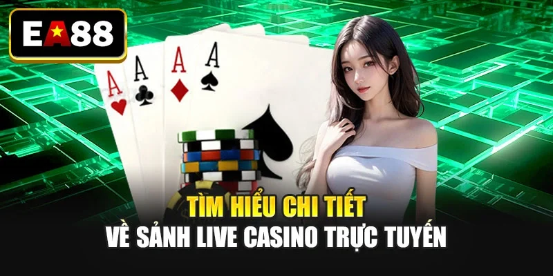 Tìm hiểu chi tiết về sảnh live casino trực tuyến Tìm hiểu chi tiết về sảnh live casino trực tuyến