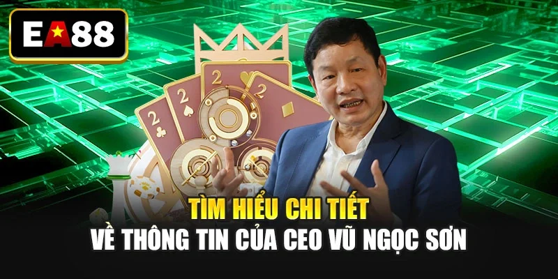Tìm hiểu chi tiết về thông tin của CEO: Vũ Ngọc Sơn