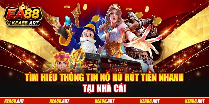 Tìm hiểu thông tin nổ hũ rút tiền nhanh tại nhà cái