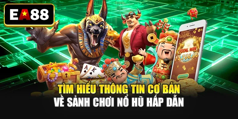 Tìm hiểu thông tin cơ bản về sảnh chơi nổ hũ hấp dẫn Tìm hiểu thông tin cơ bản về sảnh chơi nổ hũ hấp dẫn