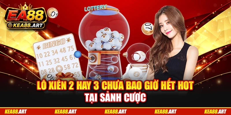 Lô xiên 2 hay 3 chưa bao giờ hết hot tại sảnh cược Lô xiên 2 hay 3 chưa bao giờ hết hot tại sảnh cược